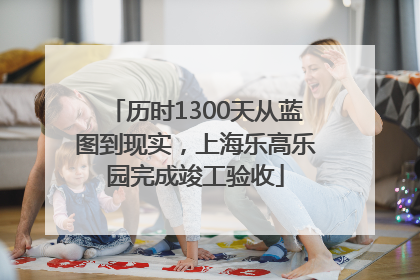 历时1300天从蓝图到现实，上海乐高乐园完成竣工验收