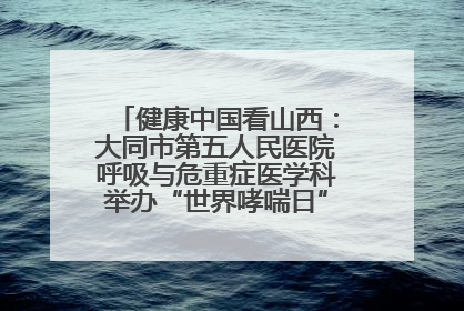 健康中国看山西：大同市第五人民医院呼吸与危重症医学科举办“世界哮喘日”义诊活动