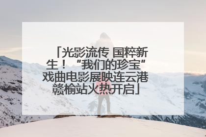 光影流传 国粹新生！“我们的珍宝”戏曲电影展映连云港赣榆站火热开启