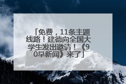 免费，11条主题线路！建德向全国大学生发出邀请！《90早新闻》来了
