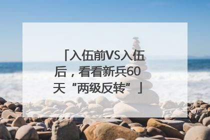 入伍前VS入伍后，看看新兵60天“两级反转”