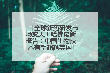 全球新药研发市场变天！哈佛最新报告：中国生物技术有望超越美国
