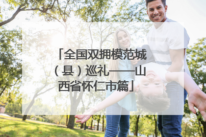 全国双拥模范城（县）巡礼——山西省怀仁市篇