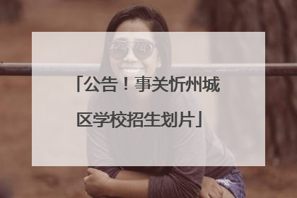 公告！事关忻州城区学校招生划片