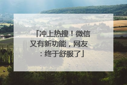 冲上热搜！微信又有新功能，网友：终于舒服了