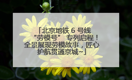 北京地铁 6 号线 “劳模号” 专列启程！全景展现劳模故事，匠心护航贯通京城~