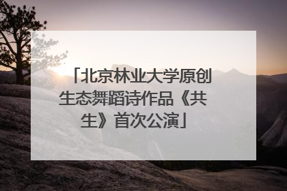 北京林业大学原创生态舞蹈诗作品《共生》首次公演