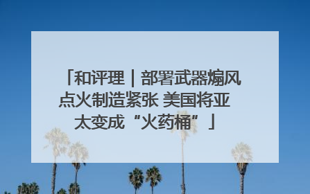 和评理｜部署武器煽风点火制造紧张 美国将亚太变成“火药桶”