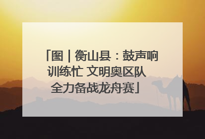 图｜衡山县：鼓声响 训练忙 文明奥区队全力备战龙舟赛