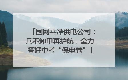 国网平潭供电公司：兵不卸甲再护航，全力答好中考“保电卷”