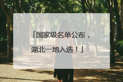 国家级名单公布，湖北一地入选！