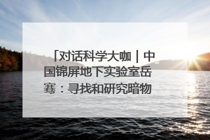 对话科学大咖｜中国锦屏地下实验室岳骞：寻找和研究暗物质，就是要去突破人类的认知边界
