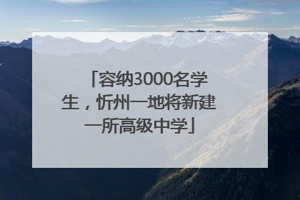 容纳3000名学生，忻州一地将新建一所高级中学