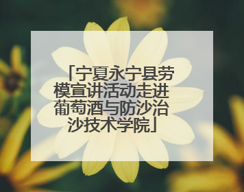 宁夏永宁县劳模宣讲活动走进葡萄酒与防沙治沙技术学院