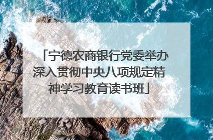 宁德农商银行党委举办深入贯彻中央八项规定精神学习教育读书班