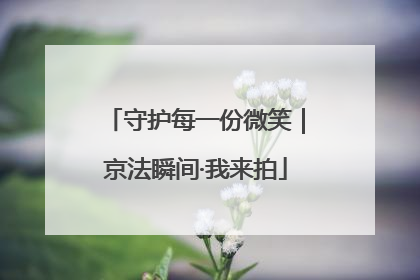 守护每一份微笑｜京法瞬间·我来拍