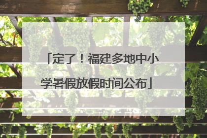 定了！福建多地中小学暑假放假时间公布