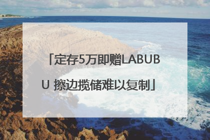 定存5万即赠LABUBU 擦边揽储难以复制