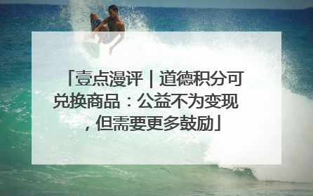 壹点漫评｜道德积分可兑换商品：公益不为变现，但需要更多鼓励