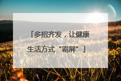 多招齐发，让健康生活方式“霸屏”