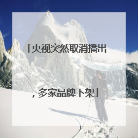 央视突然取消播出，多家品牌下架
