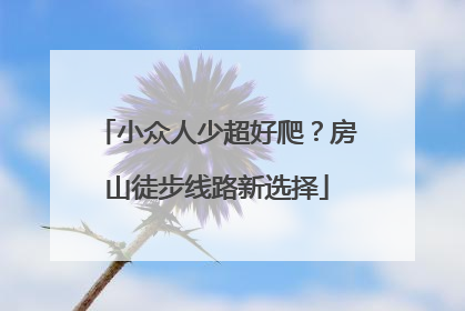 小众人少超好爬？房山徒步线路新选择