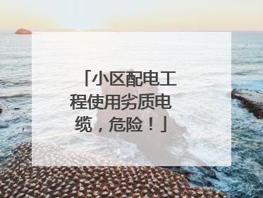 小区配电工程使用劣质电缆，危险！