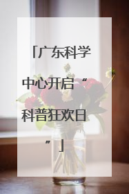广东科学中心开启“科普狂欢日”