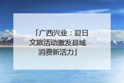 广西兴业：夏日文旅活动激发县域消费新活力