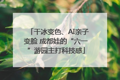 干冰变色、AI亲子变脸 成都娃的“六一”游园主打科技感