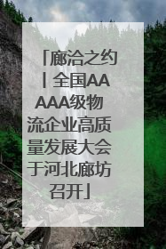 廊洽之约丨全国AAAAA级物流企业高质量发展大会于河北廊坊召开