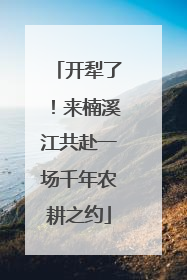 开犁了！来楠溪江共赴一场千年农耕之约