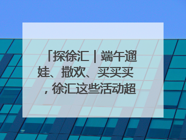 探徐汇｜端午遛娃、撒欢、买买买，徐汇这些活动超“上头”！