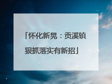 怀化新晃：贡溪镇狠抓落实有新招