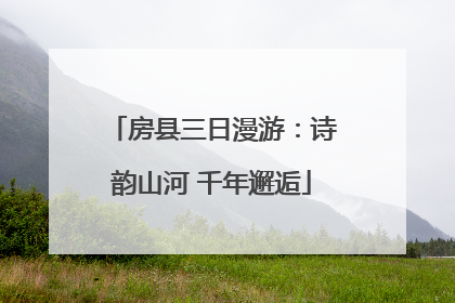 房县三日漫游：诗韵山河 千年邂逅