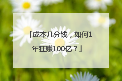 成本几分钱，如何1年狂赚100亿？