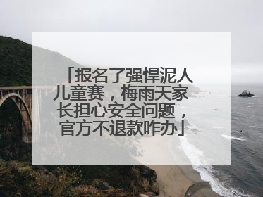 报名了强悍泥人儿童赛，梅雨天家长担心安全问题，官方不退款咋办