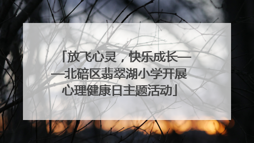 放飞心灵，快乐成长——北碚区翡翠湖小学开展心理健康日主题活动