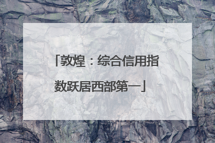 敦煌：综合信用指数跃居西部第一