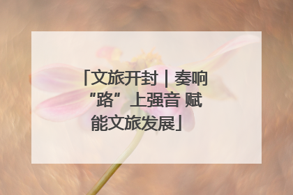 文旅开封｜奏响“路”上强音 赋能文旅发展