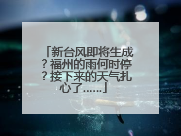 新台风即将生成？福州的雨何时停？接下来的天气扎心了……