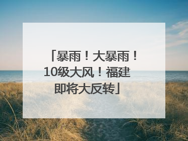 暴雨！大暴雨！10级大风！福建即将大反转