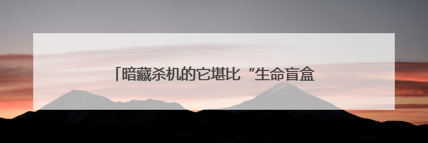暗藏杀机的它堪比“生命盲盒”，劝你勿买、勿采、勿食！