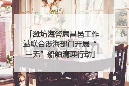 潍坊海警局昌邑工作站联合涉海部门开展“三无”船舶清理行动