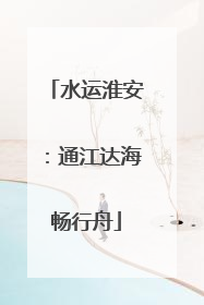 水运淮安：通江达海畅行舟