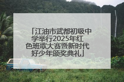 江油市武都初级中学举行2025年红色班歌大赛暨新时代好少年颁奖典礼