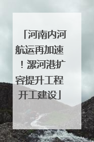 河南内河航运再加速！漯河港扩容提升工程开工建设