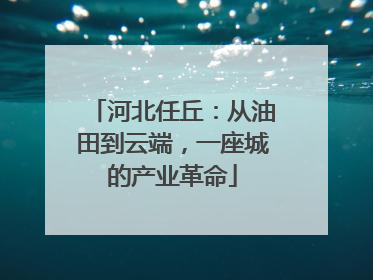河北任丘：从油田到云端，一座城的产业革命