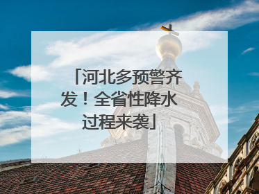 河北多预警齐发！全省性降水过程来袭