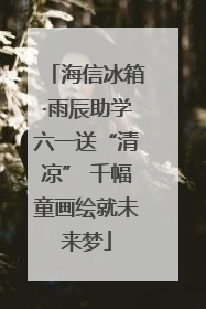 海信冰箱·雨辰助学六一送“清凉” 千幅童画绘就未来梦